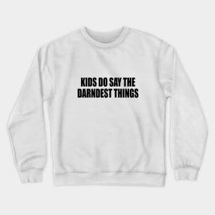 Kids do say the darndest things Crewneck Sweatshirt